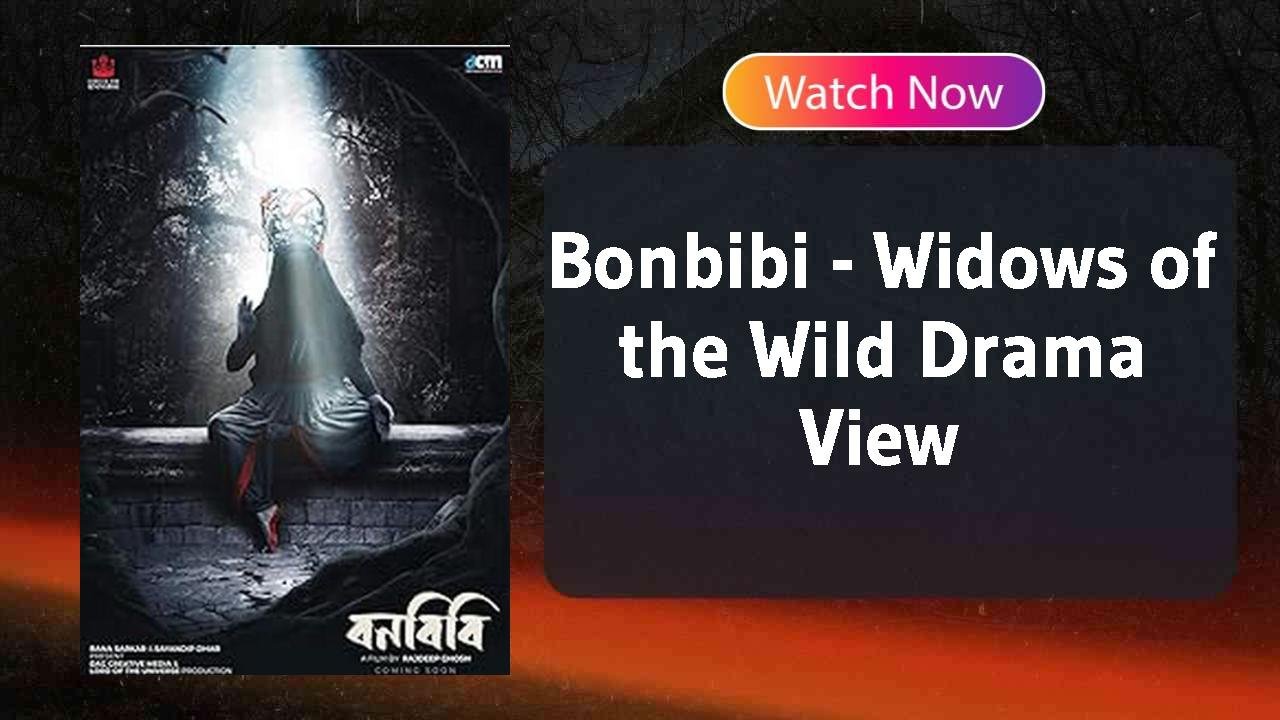 Bonbibi - Widows of the Wild Drama